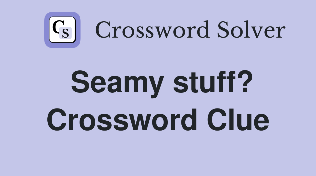 Seamy stuff? Crossword Clue