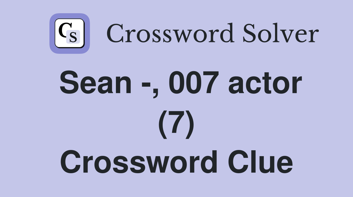 Sean -, 007 actor (7) Crossword Clue