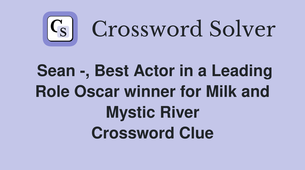Sean -, Best Actor in a Leading Role Oscar winner for Milk and Mystic River Crossword Clue