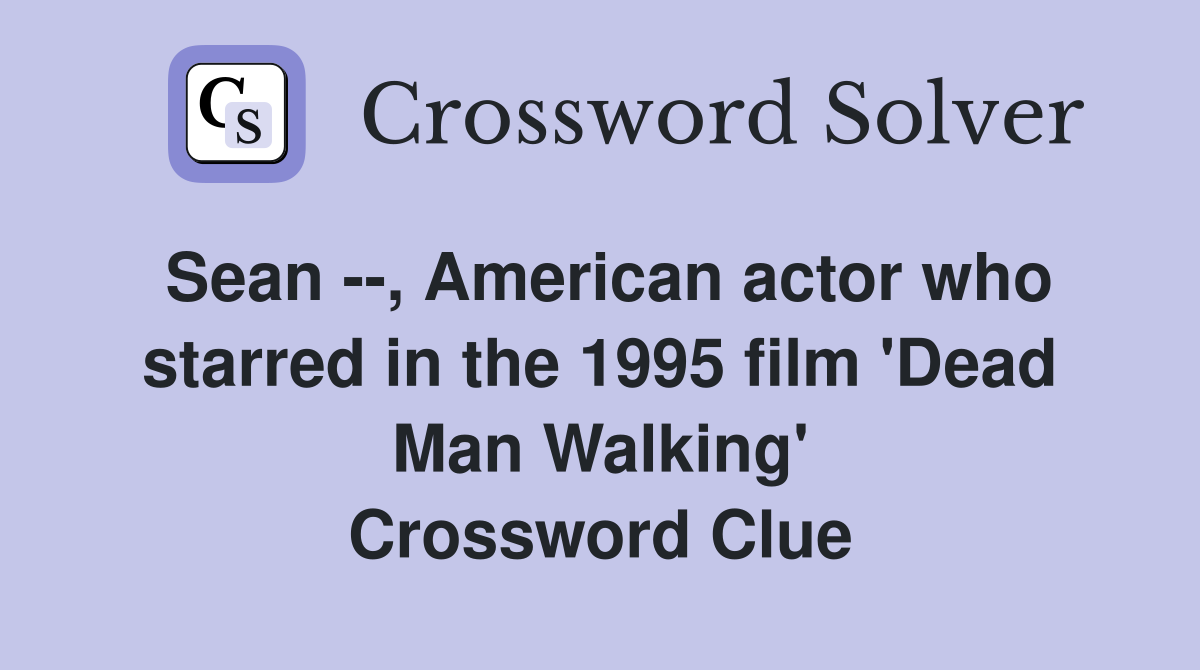 Sean --, American actor who starred in the 1995 film 'Dead Man Walking' Crossword Clue