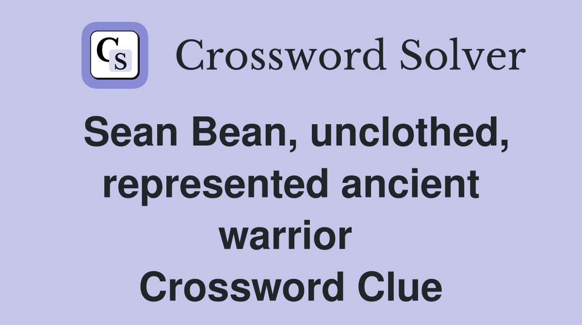 Sean Bean, unclothed, represented ancient warrior  Crossword Clue