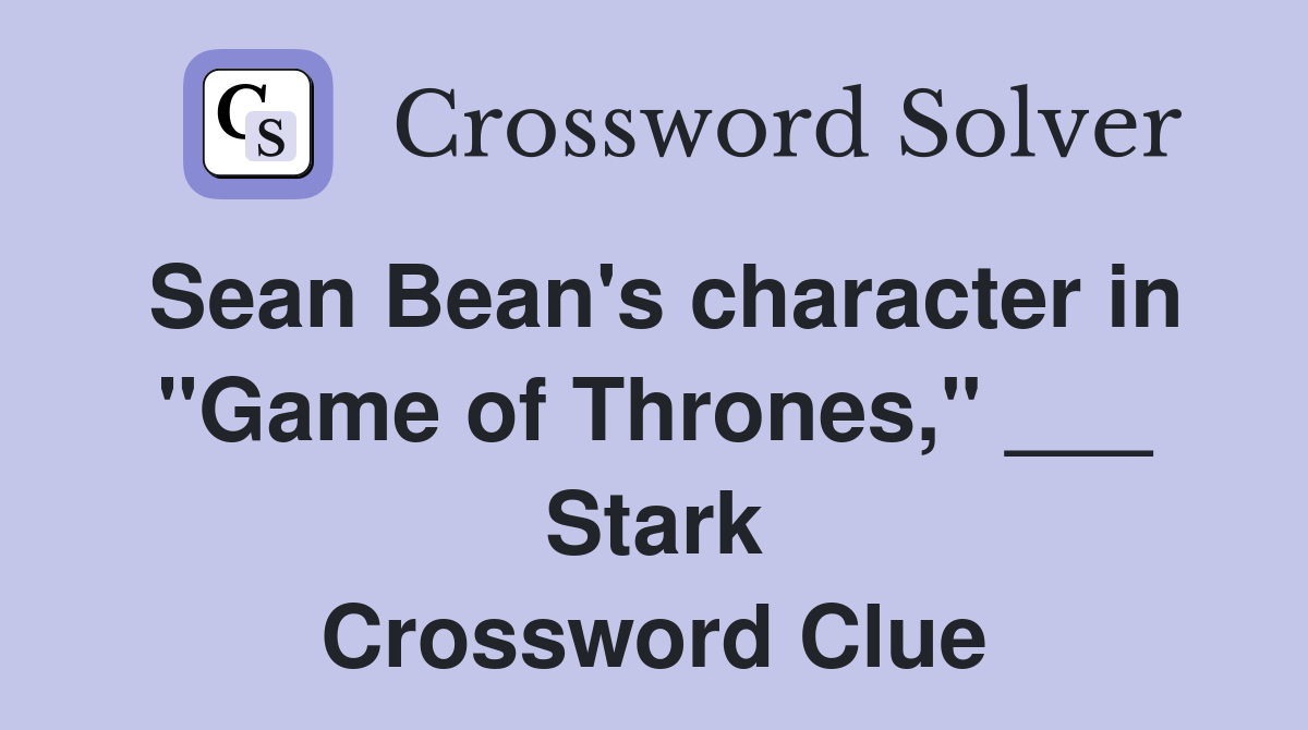 Sean Bean's character in "Game of Thrones," ___ Stark Crossword Clue