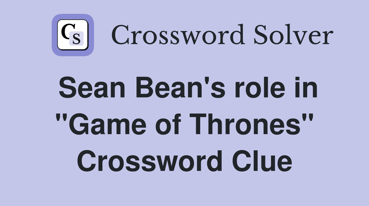 Sean Bean's role in "Game of Thrones" Crossword Clue