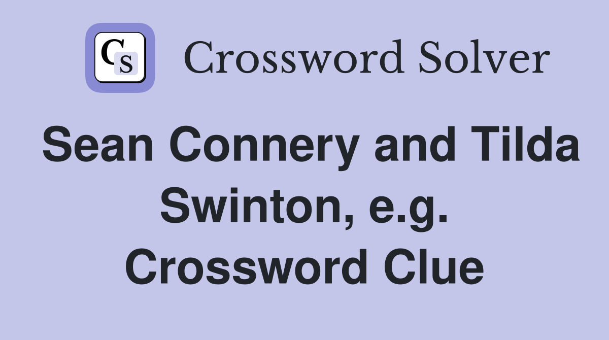 Sean Connery and Tilda Swinton, e.g. Crossword Clue