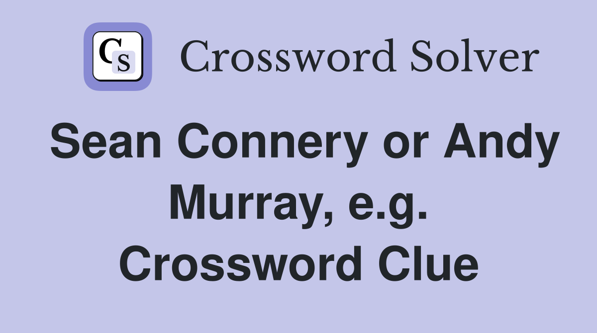 Sean Connery or Andy Murray, e.g. Crossword Clue