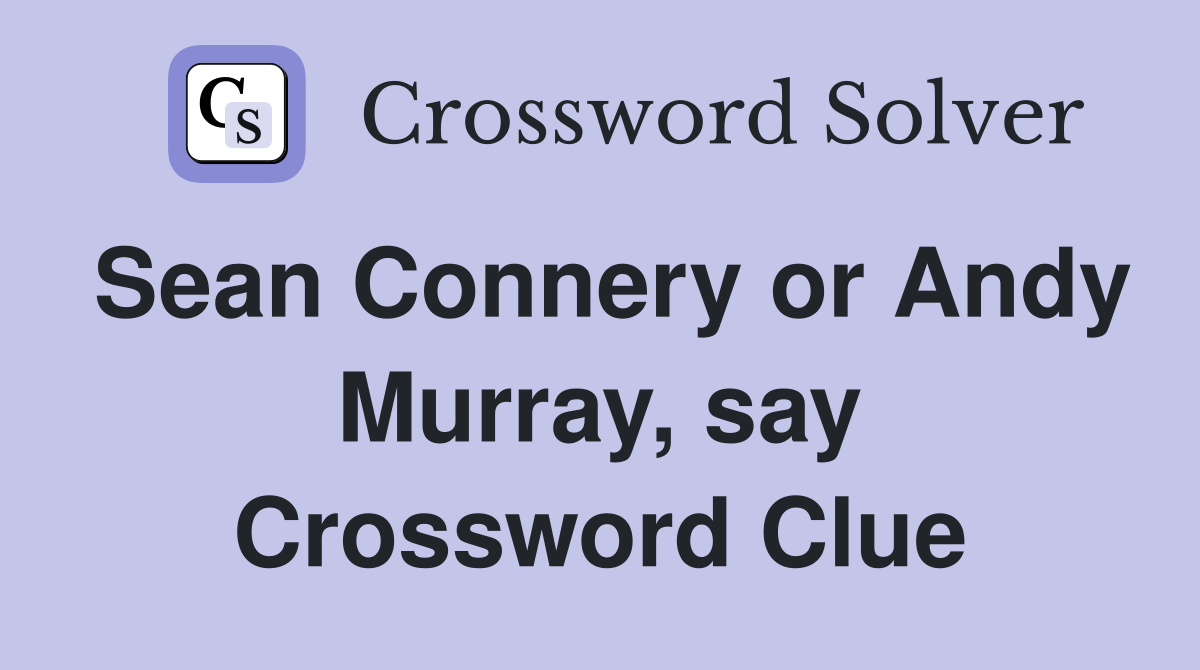 Sean Connery or Andy Murray, say Crossword Clue