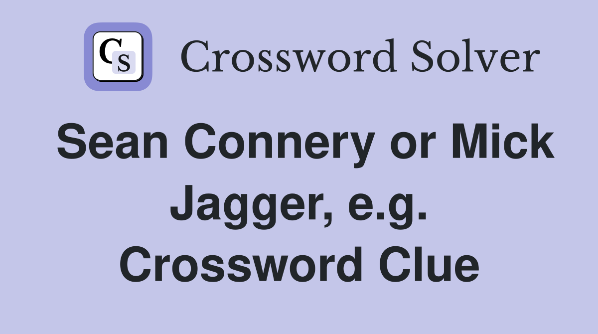Sean Connery or Mick Jagger, e.g. Crossword Clue