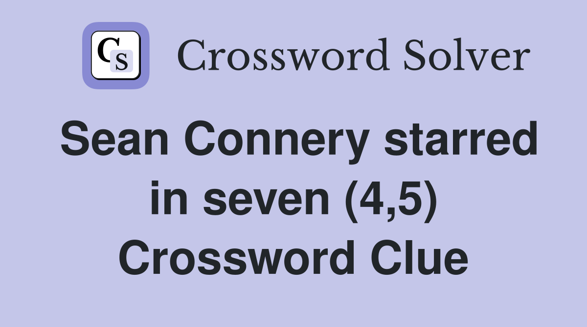 Sean Connery starred in seven (4,5) Crossword Clue