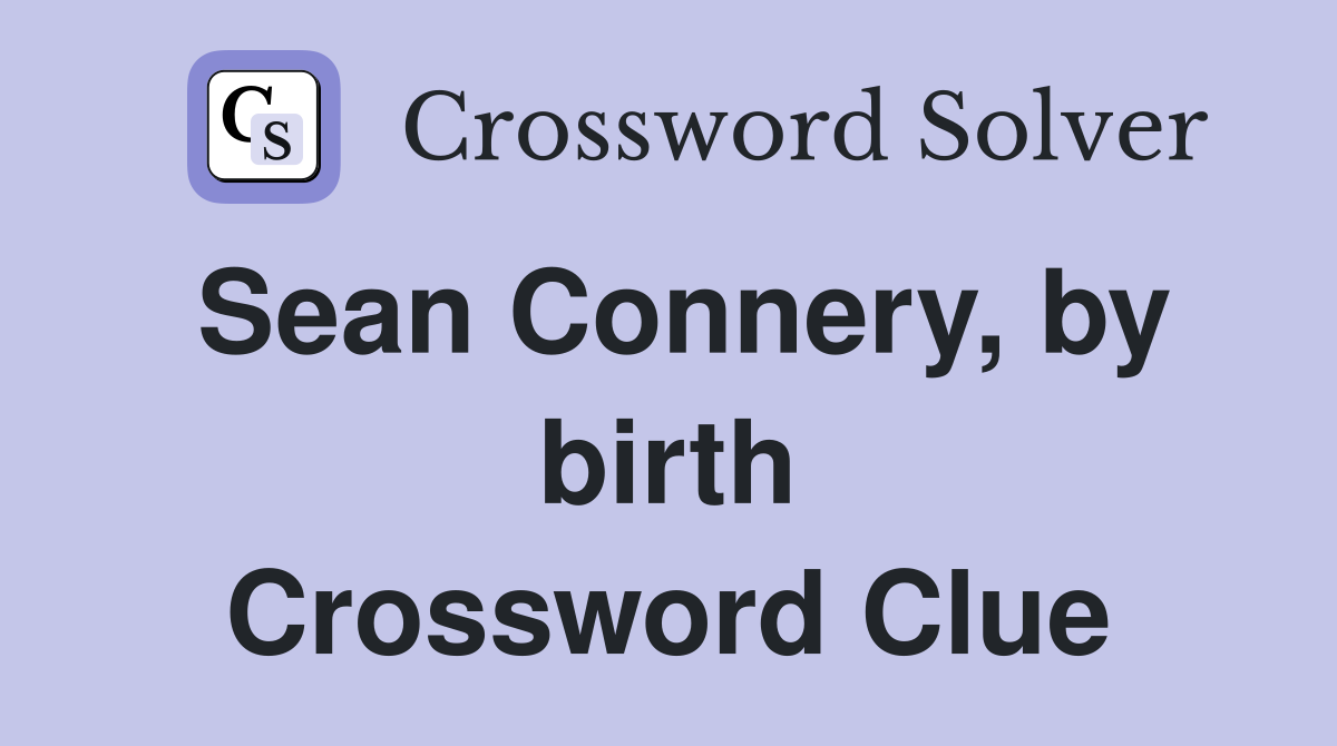 Sean Connery, by birth Crossword Clue