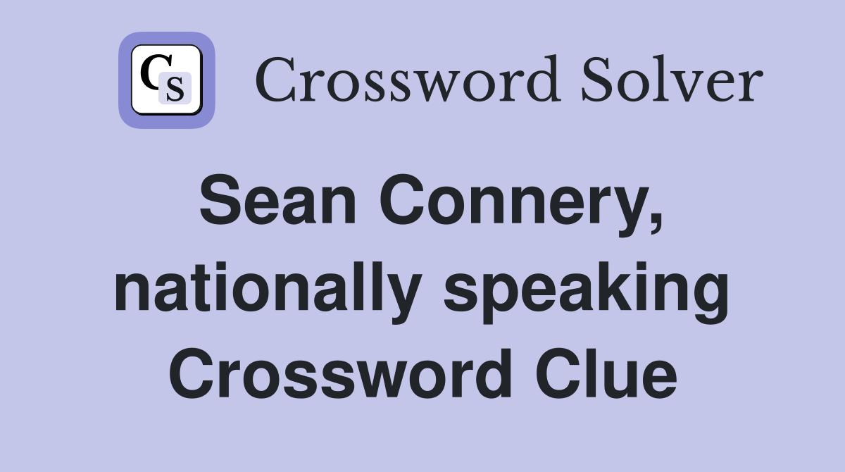 Sean Connery, nationally speaking Crossword Clue