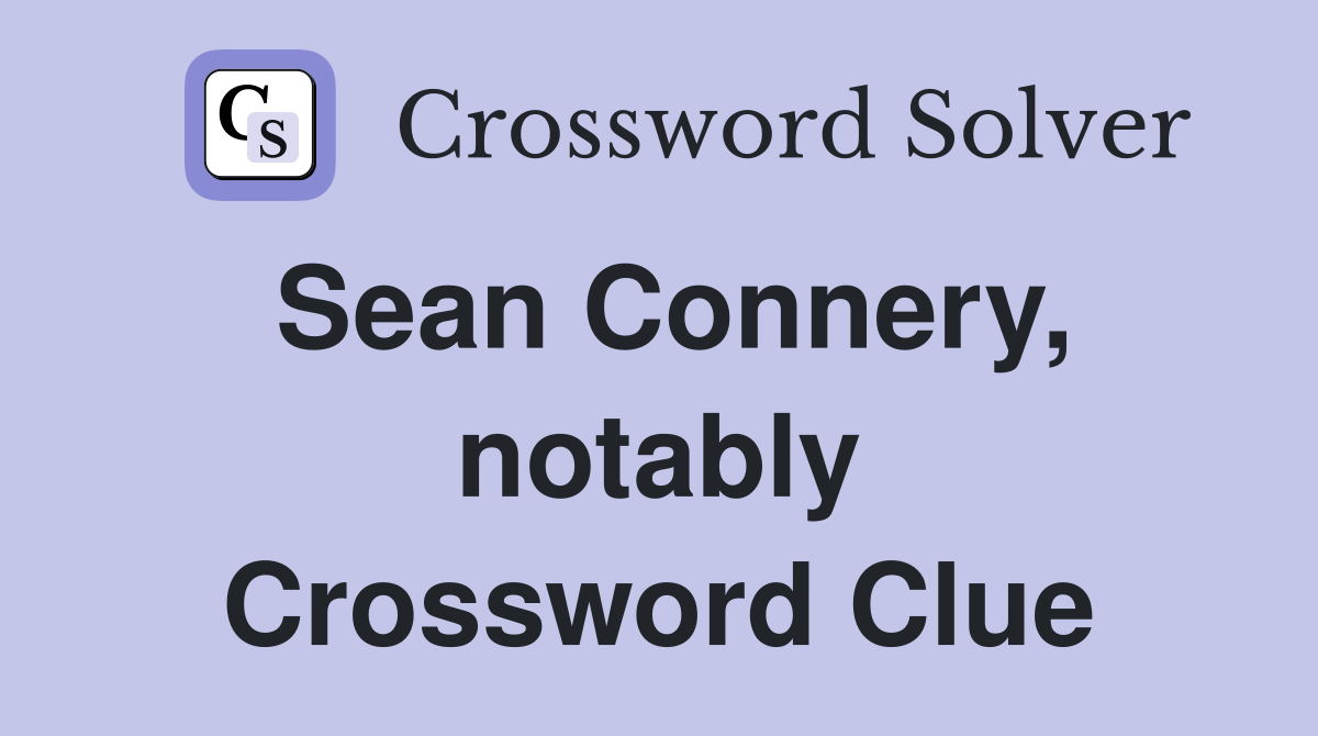 Sean Connery, notably Crossword Clue