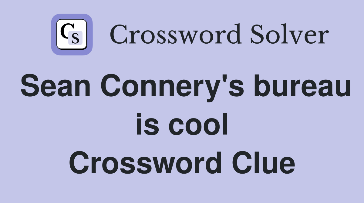 Sean Connery's bureau is cool Crossword Clue