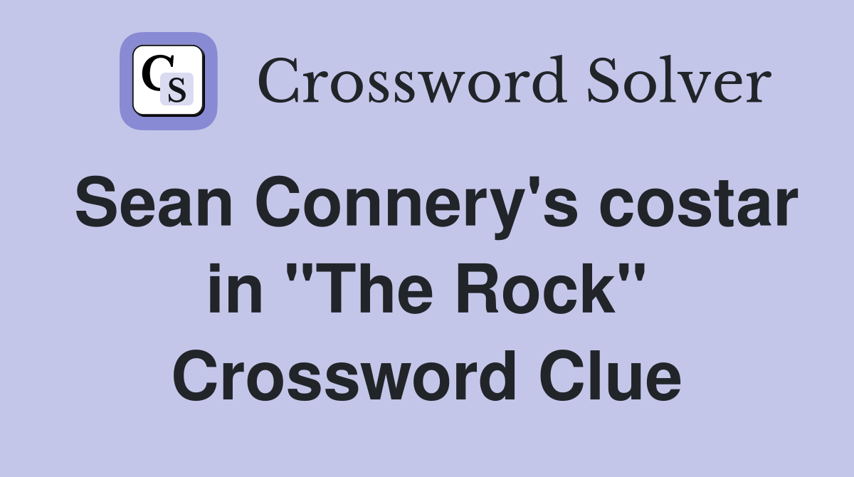 Sean Connery's costar in "The Rock" Crossword Clue