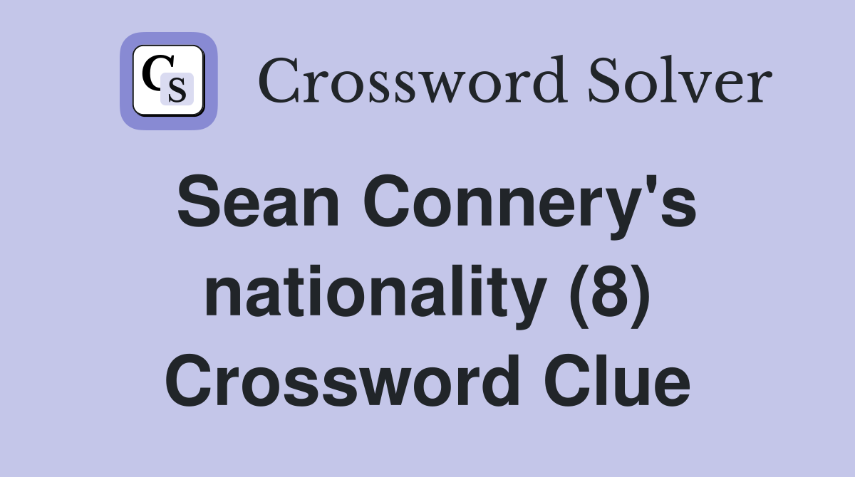 Sean Connery's nationality (8) Crossword Clue