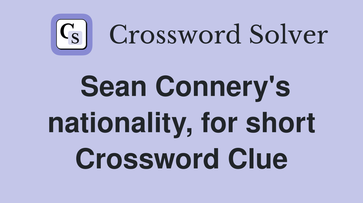 Sean Connery's nationality, for short Crossword Clue