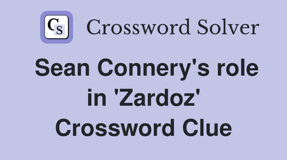 Sean Connery's role in 'Zardoz' Crossword Clue