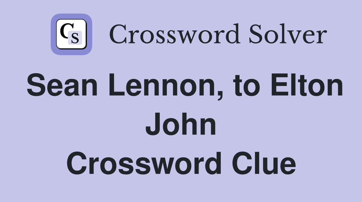 Sean Lennon, to Elton John Crossword Clue