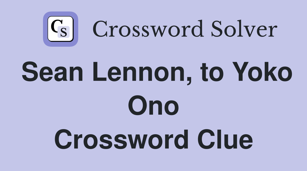 Sean Lennon, to Yoko Ono Crossword Clue