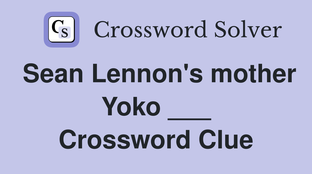 Sean Lennon's mother Yoko ___ Crossword Clue