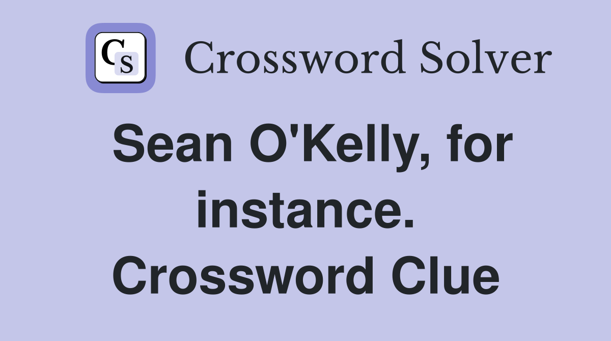 Sean O'Kelly, for instance. Crossword Clue