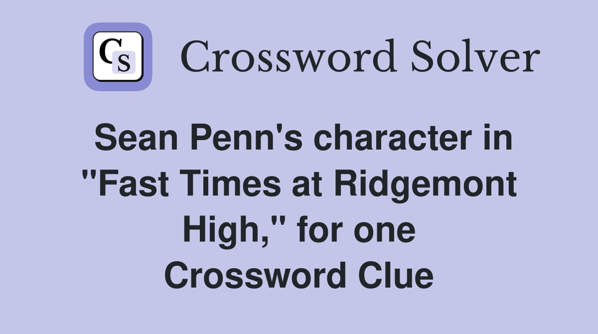 Sean Penn's character in "Fast Times at Ridgemont High," for one Crossword Clue