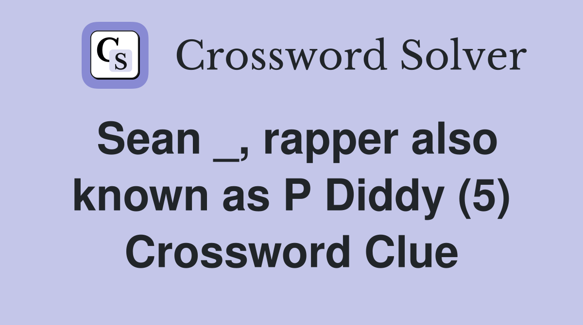 Sean _, rapper also known as P Diddy (5) Crossword Clue