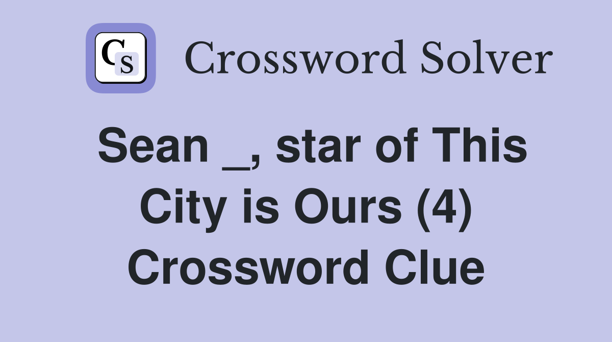 Sean _, star of This City is Ours (4) Crossword Clue