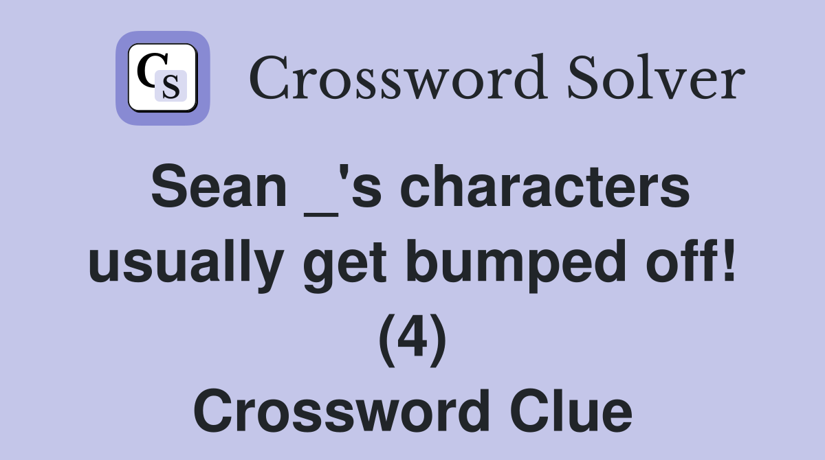 Sean _'s characters usually get bumped off! (4) Crossword Clue