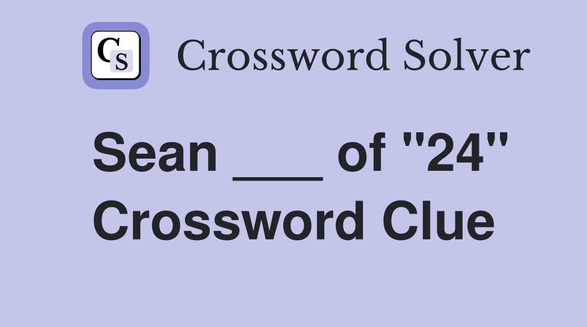 Sean ___ of "24" Crossword Clue