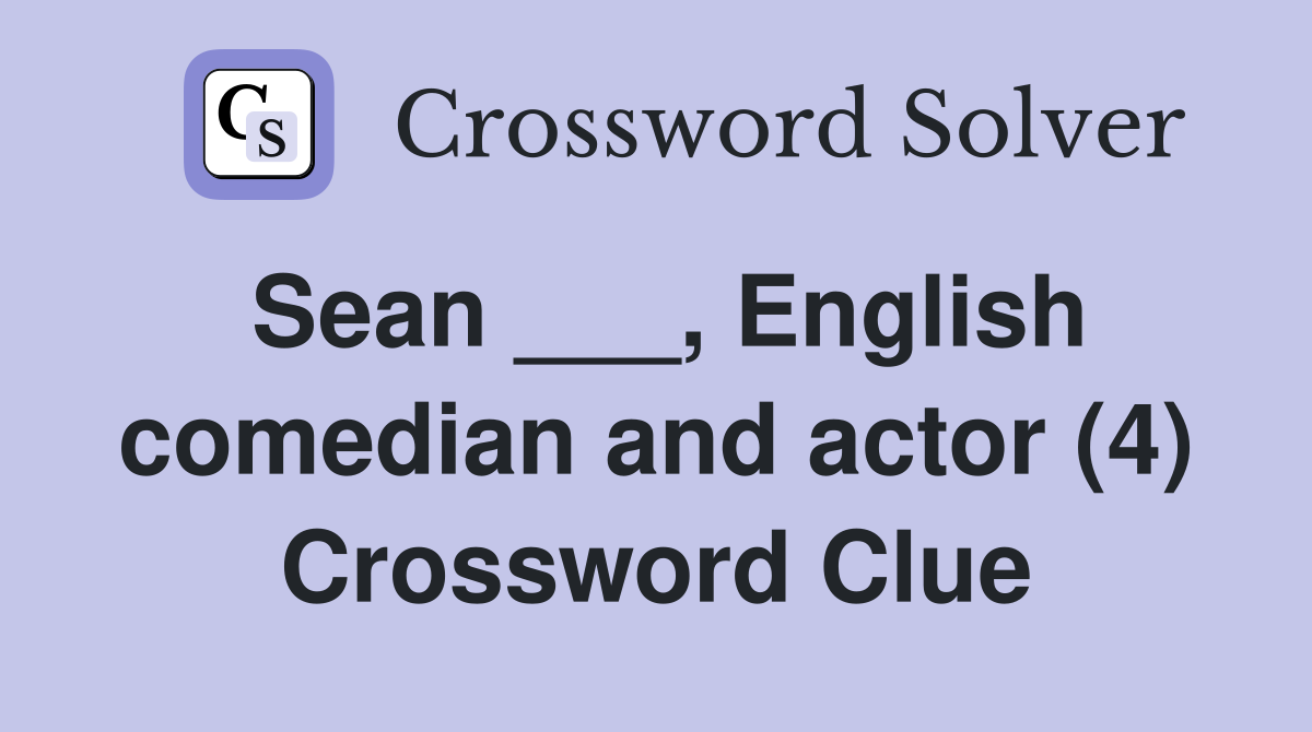 Sean ___, English comedian and actor (4) Crossword Clue