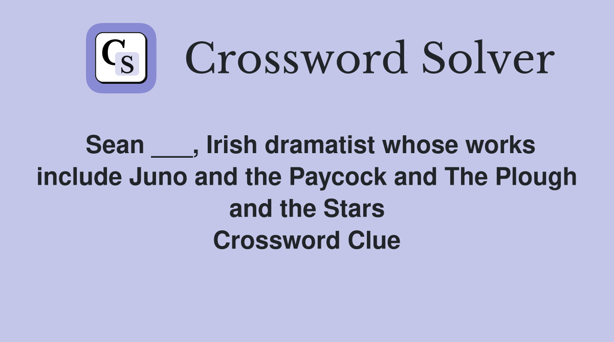 Sean ___, Irish dramatist whose works include Juno and the Paycock and The Plough and the Stars Crossword Clue