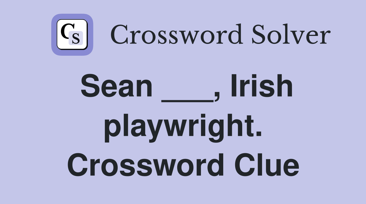 Sean ___, Irish playwright. Crossword Clue