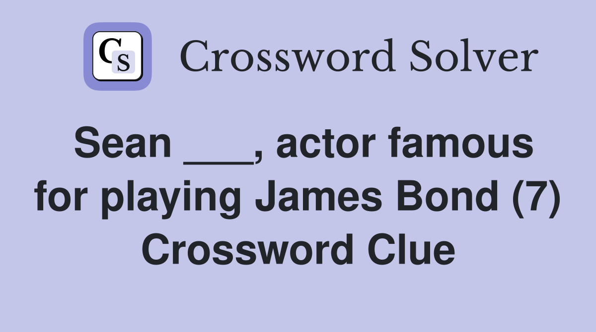 Sean ___, actor famous for playing James Bond (7) Crossword Clue