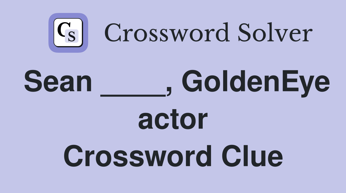 Sean ____, GoldenEye actor Crossword Clue