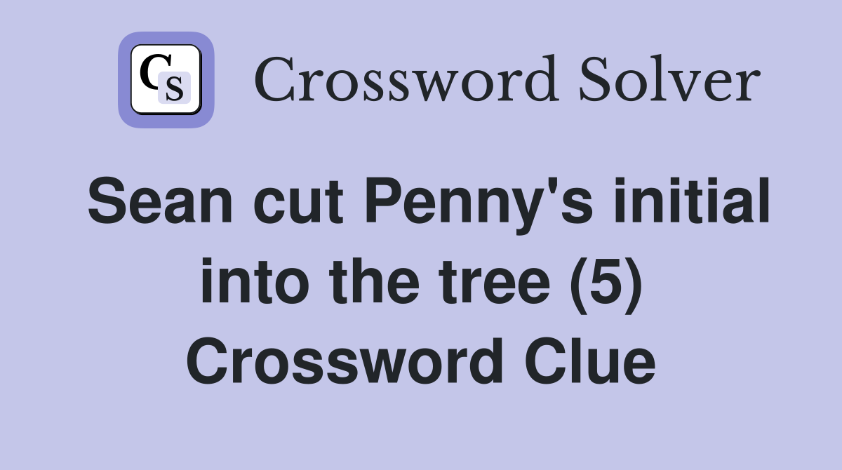 Sean cut Penny's initial into the tree (5) Crossword Clue