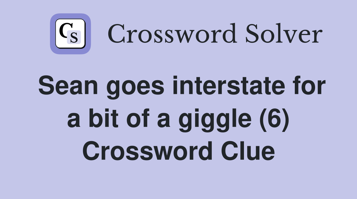 Sean goes interstate for a bit of a giggle (6) Crossword Clue