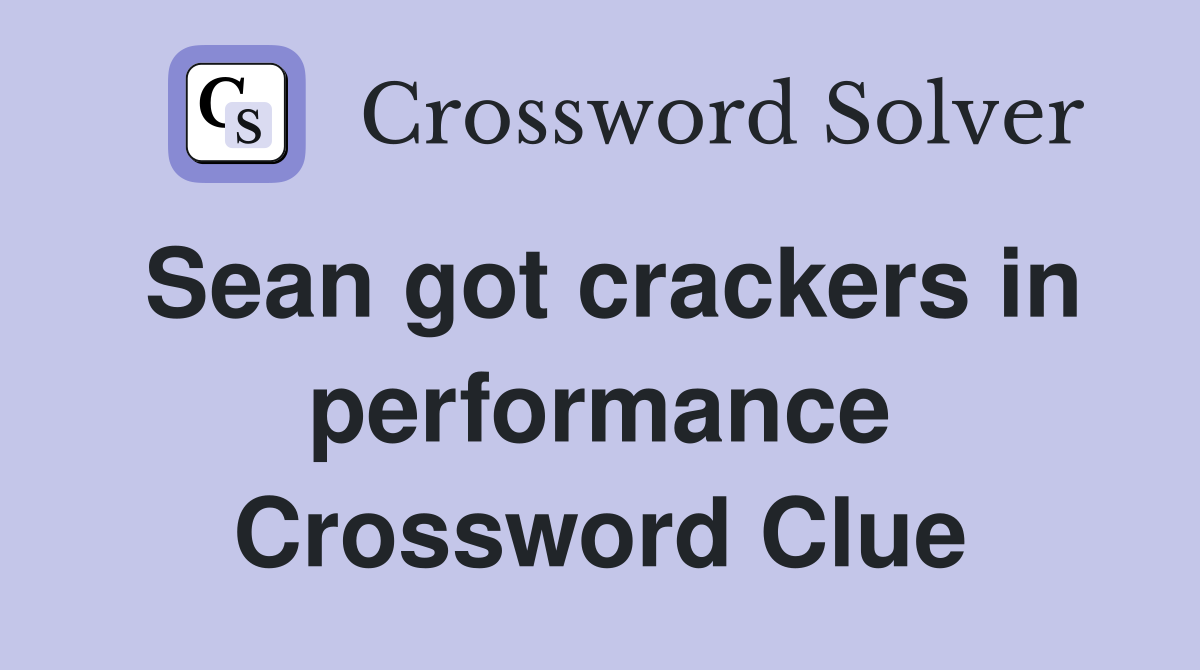 Sean got crackers in performance Crossword Clue