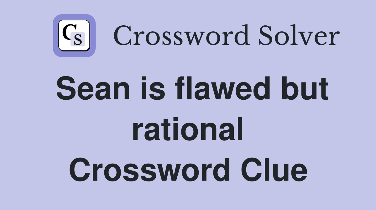 Sean is flawed but rational Crossword Clue