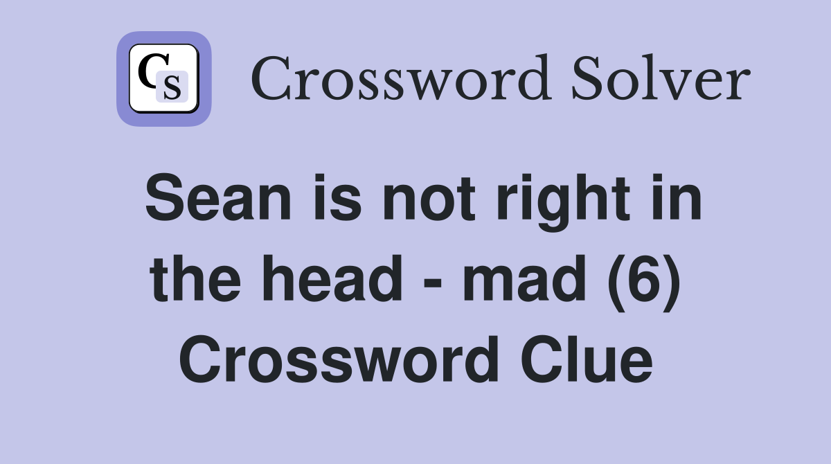 Sean is not right in the head - mad (6) Crossword Clue