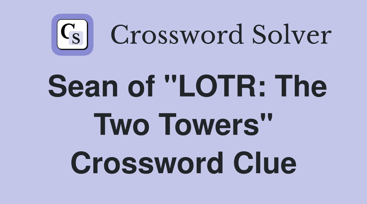 Sean of "LOTR: The Two Towers" Crossword Clue