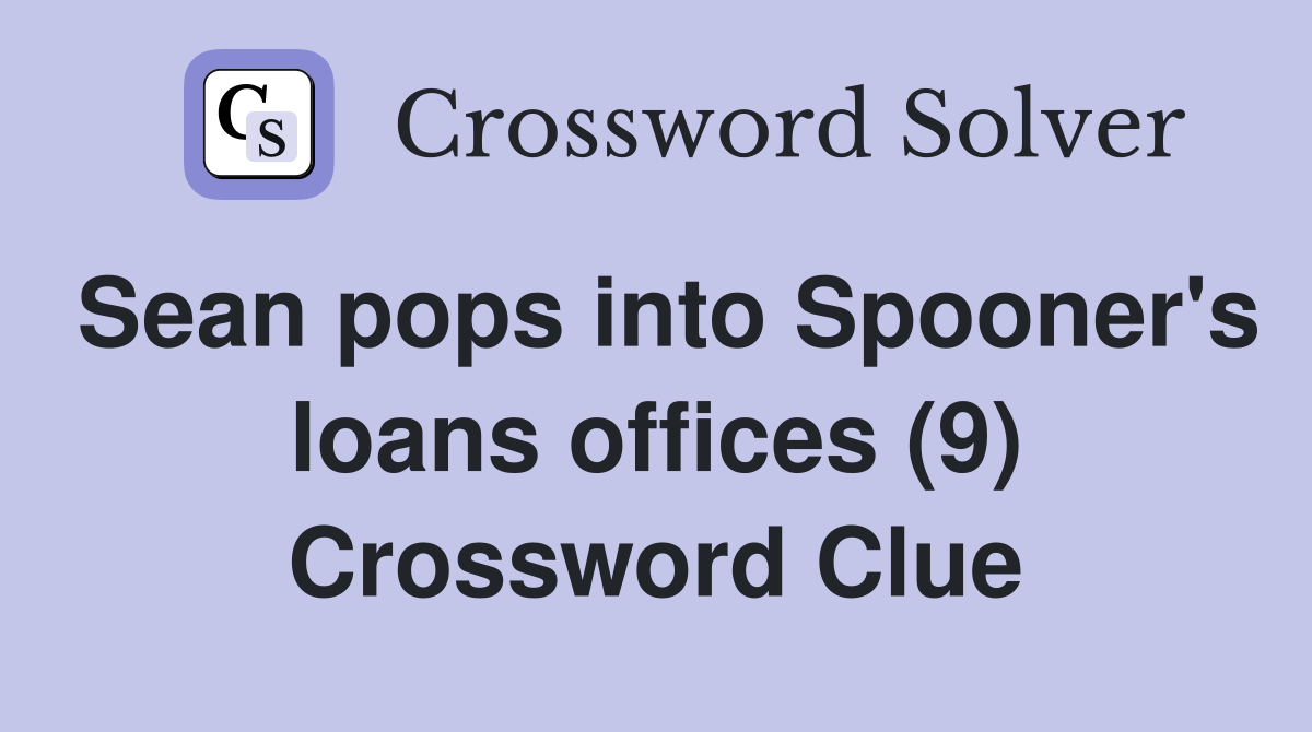 Sean pops into Spooner's loans offices (9) Crossword Clue