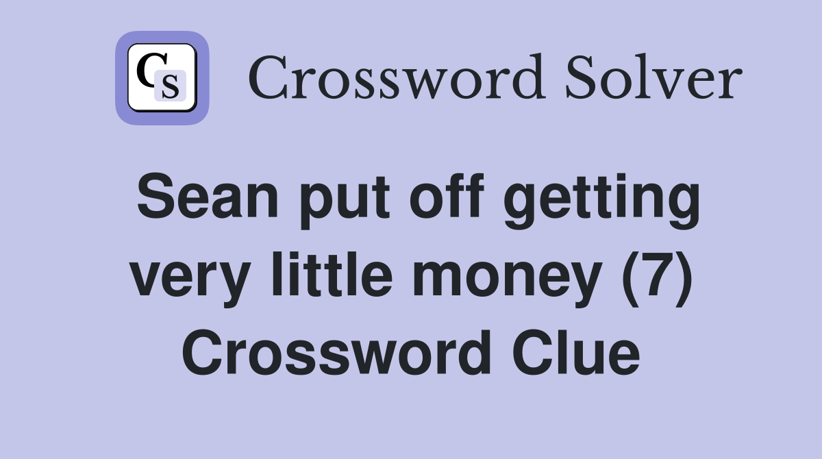 Sean put off getting very little money (7) Crossword Clue