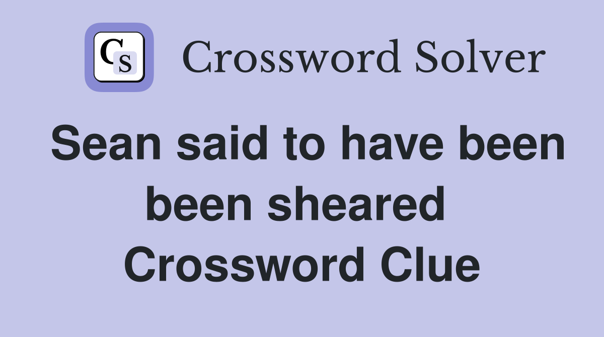 Sean said to have been been sheared  Crossword Clue