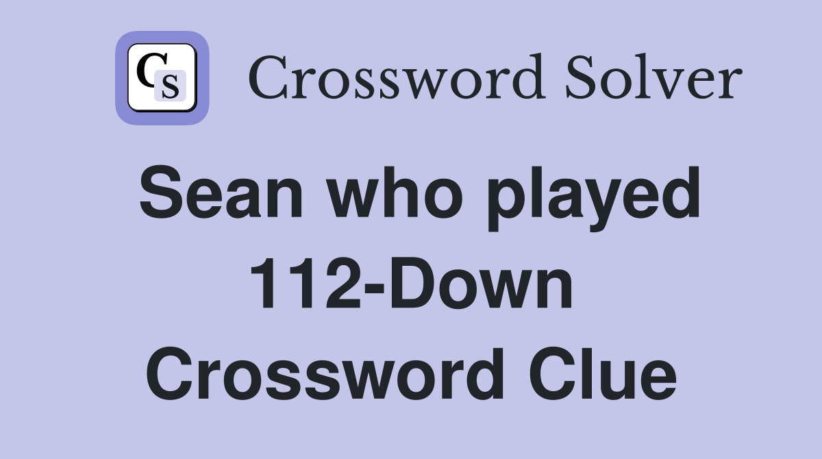 Sean who played 112-Down Crossword Clue