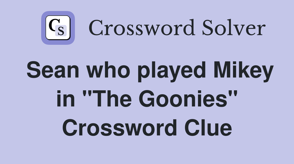 Sean who played Mikey in "The Goonies" Crossword Clue