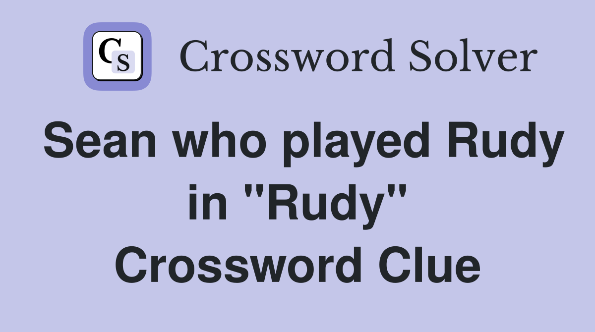 Sean who played Rudy in "Rudy" Crossword Clue