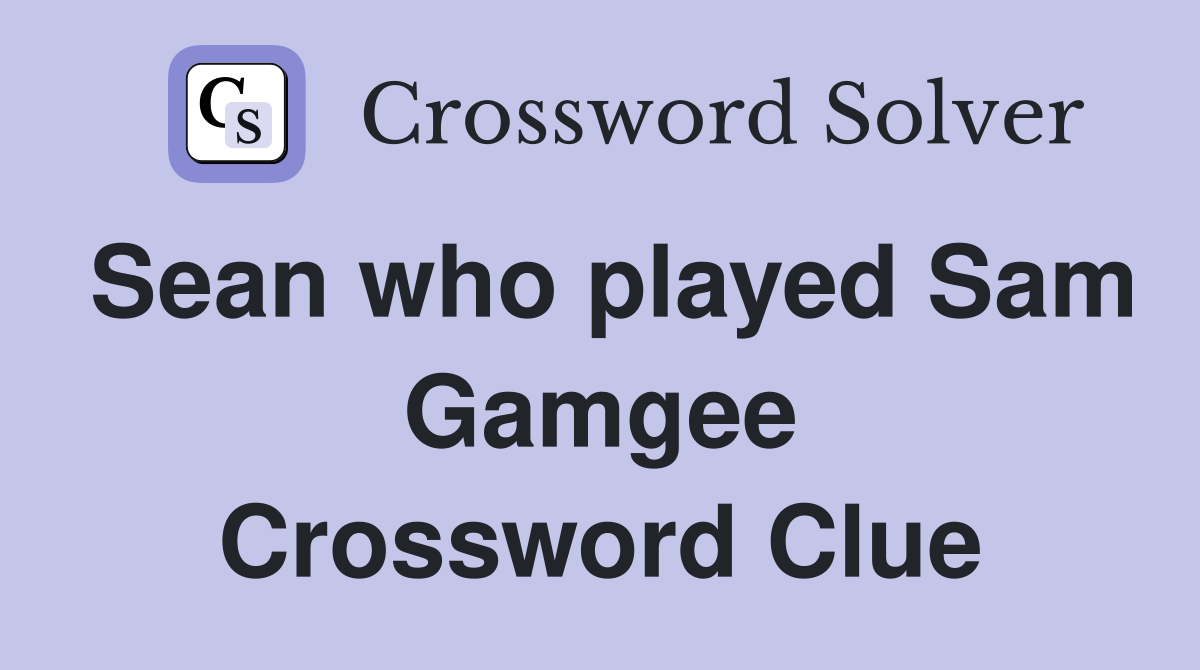 Sean who played Sam Gamgee Crossword Clue