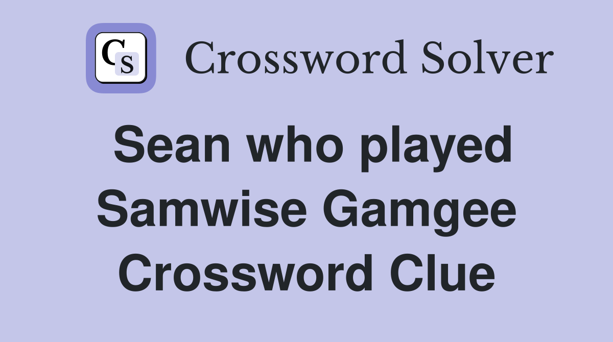 Sean who played Samwise Gamgee Crossword Clue