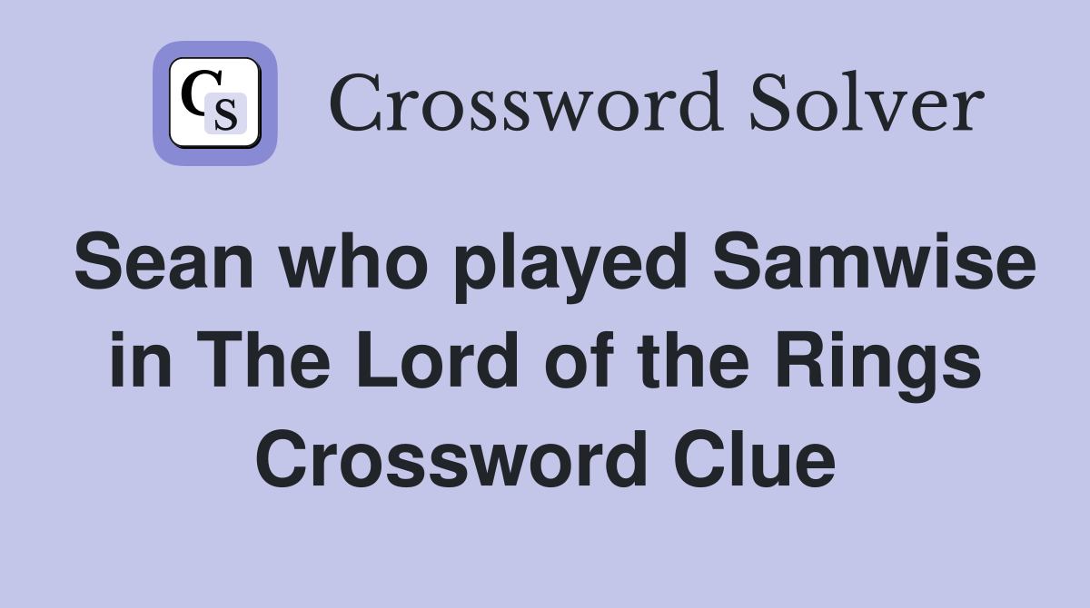 Sean who played Samwise in The Lord of the Rings Crossword Clue