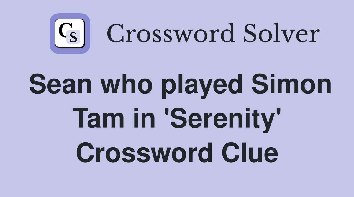 Sean who played Simon Tam in 'Serenity' Crossword Clue